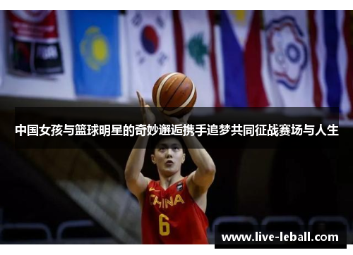 中国女孩与篮球明星的奇妙邂逅携手追梦共同征战赛场与人生