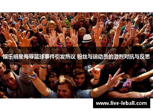 娱乐明星侮辱篮球事件引发热议 粉丝与运动员的激烈对抗与反思