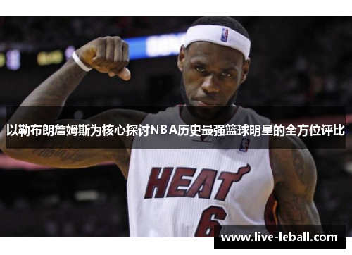 以勒布朗詹姆斯为核心探讨NBA历史最强篮球明星的全方位评比