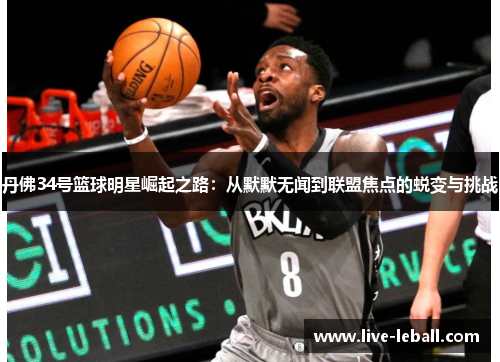丹佛34号篮球明星崛起之路：从默默无闻到联盟焦点的蜕变与挑战