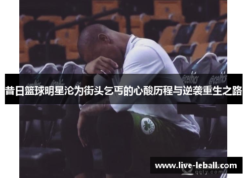 昔日篮球明星沦为街头乞丐的心酸历程与逆袭重生之路