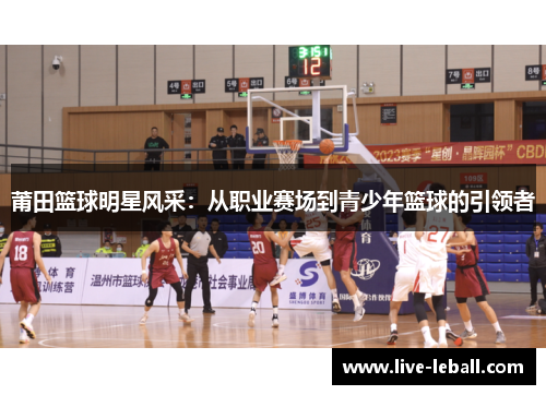 莆田篮球明星风采：从职业赛场到青少年篮球的引领者