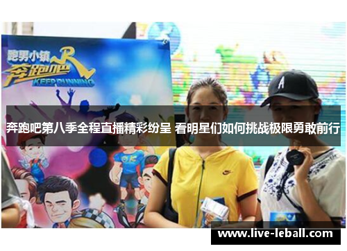 奔跑吧第八季全程直播精彩纷呈 看明星们如何挑战极限勇敢前行