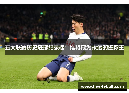 五大联赛历史进球纪录榜：谁将成为永远的进球王